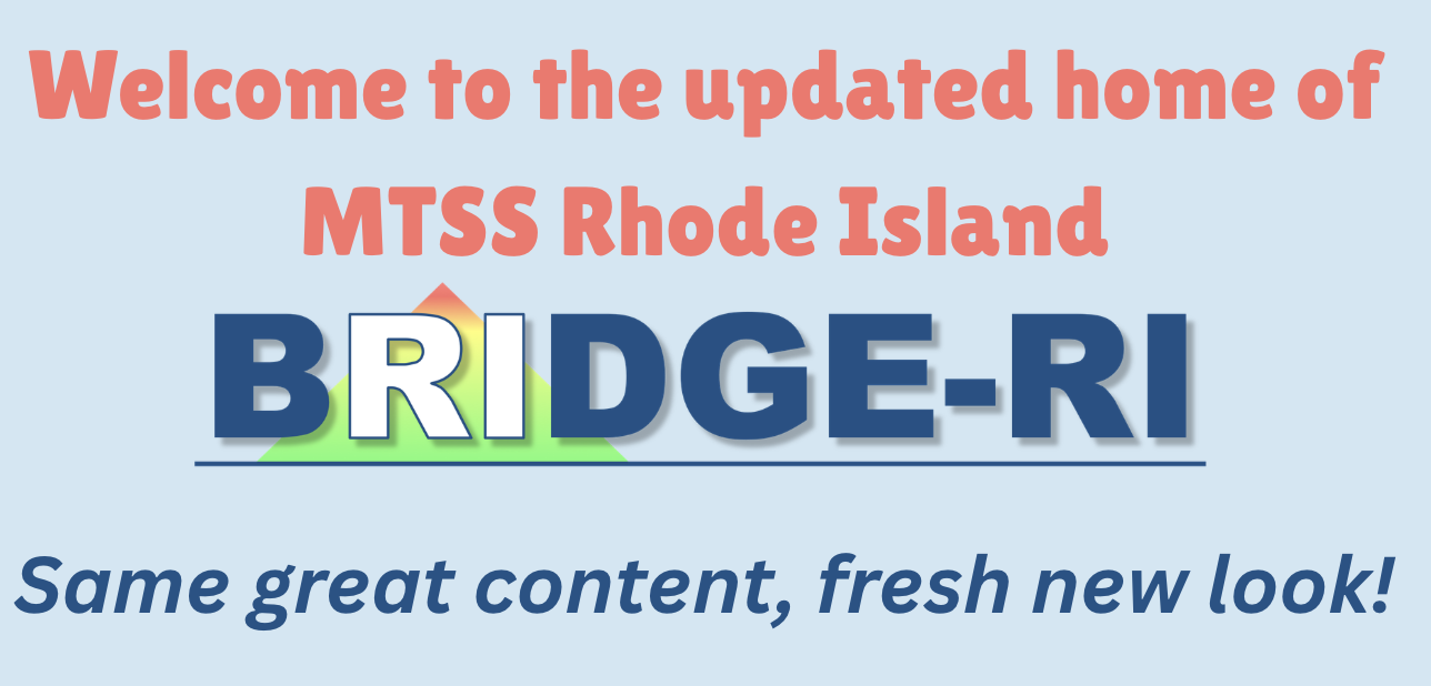Welcome to the updated home of MTSS-RI. Same great content, fresh new look!